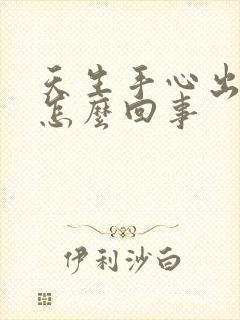 天生手心出汗是怎么回事