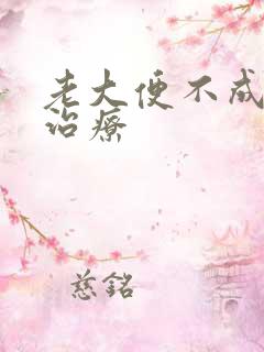 老大便不成形的治疗