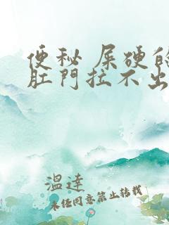 便秘 屎硬的在肛门拉不出