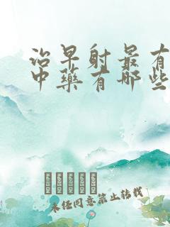 治早射最有效的中药有哪些