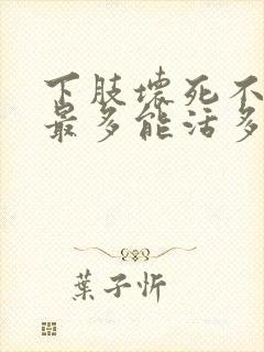 下肢坏死不截肢最多能活多久