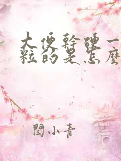 大便干硬一粒一粒的是怎么回事