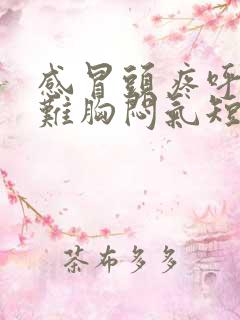 感冒头疼呼吸困难胸闷气短