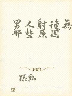 男人射后无力有哪些原因