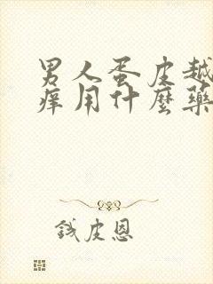 男人蛋皮越抓越痒用什么药