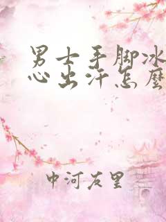 男士手脚冰凉手心出汗怎么回事