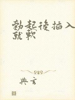 勃起后插入一会就软