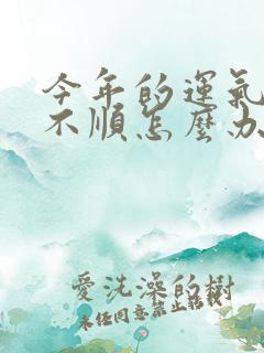 今年的运气特别不顺怎么办