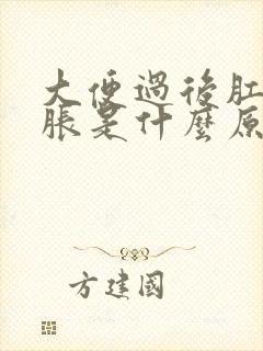 大便过后肛门坠胀是什么原因