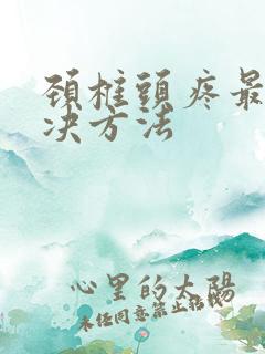 颈椎头疼最快解决方法