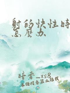 射的快性时间短怎么办