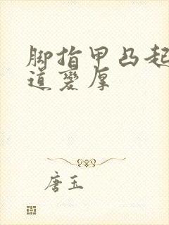 脚指甲凸起一横道变厚