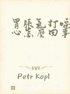 胃胀气打嗝还恶心怎么回事