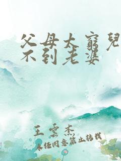 父母太穷儿子娶不到老婆