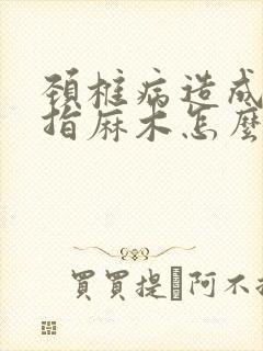 颈椎病造成的手指麻木怎么治疗