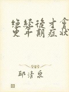 绝经后才会出现更年期症状吗