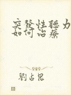 突发性听力下降如何治疗