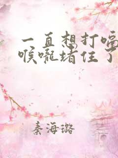 一直想打嗝感觉喉咙堵住了怎么办