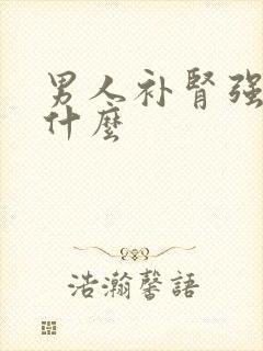 男人补肾强肾吃什么