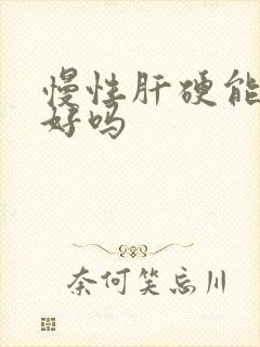 慢性肝硬能治得好吗