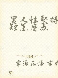 男人性坚持时间短怎么办