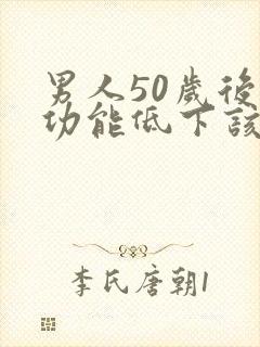 男人50岁后性功能低下该怎么办