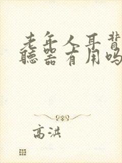 老年人耳背戴助听器有用吗