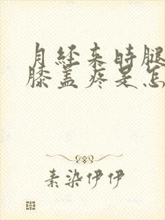 月经来时腿疼,膝盖疼是怎么回事