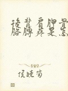 后背肩胛骨连着胳膊疼是怎么回事