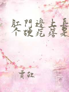 肛门边上长了一个硬疙瘩是怎么回事