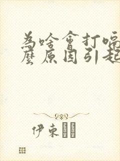 为啥会打嗝是什么原因引起的