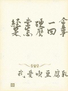 经常硬一会就软是怎么回事