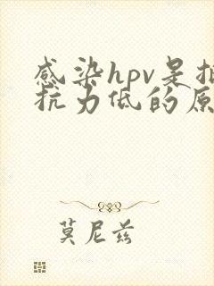 感染hpv是抵抗力低的原因吗