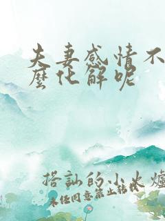 夫妻感情不合怎么化解呢