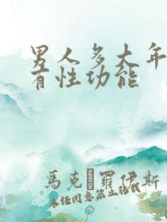 男人多大年纪还有性功能