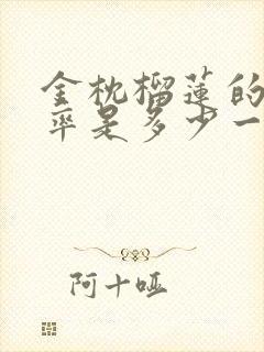 金枕榴莲的出肉率是多少一斤榴莲出多少肉