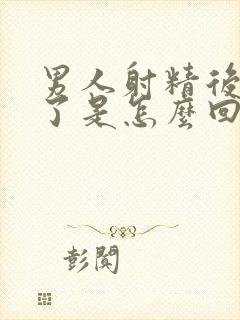 男人射精后就软了是怎么回事