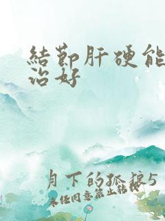 结节肝硬能不能治好