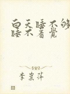 白天睡不够晚上睡不着觉