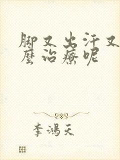 脚又出汗又臭怎么治疗呢