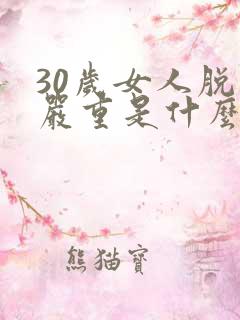 30岁女人脱发严重是什么原因造成的