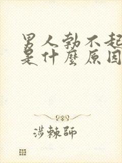 男人勃不起不坚是什么原因造成的