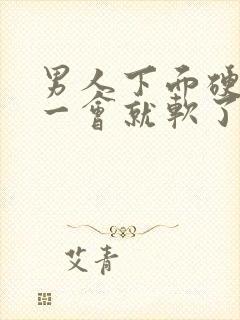 男人下面硬起来一会就软了怎么回事