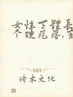 女性下体长了一个硬疙瘩,有点疼