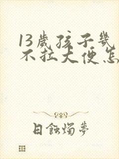 13岁孩子几天不拉大便怎么办