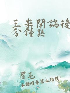 玉米开锅后煮几分钟熟