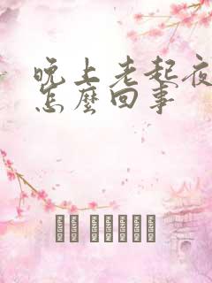 晚上老起夜尿是怎么回事