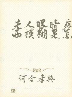 老人眼睛疼看东西模糊是怎么回事