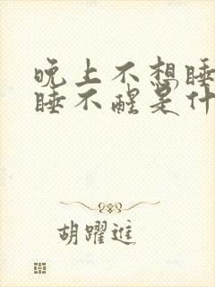 晚上不想睡白天睡不醒是什么原因