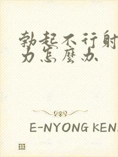 勃起不行射精无力怎么办